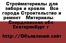 Стройматериалы для забора и кровли - Все города Строительство и ремонт » Материалы   . Свердловская обл.,Екатеринбург г.